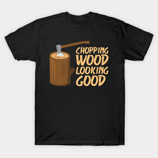 Chopping Wood Looking Good Lumberjack Forest Woodworker T-Shirt by Tom´s TeeStore